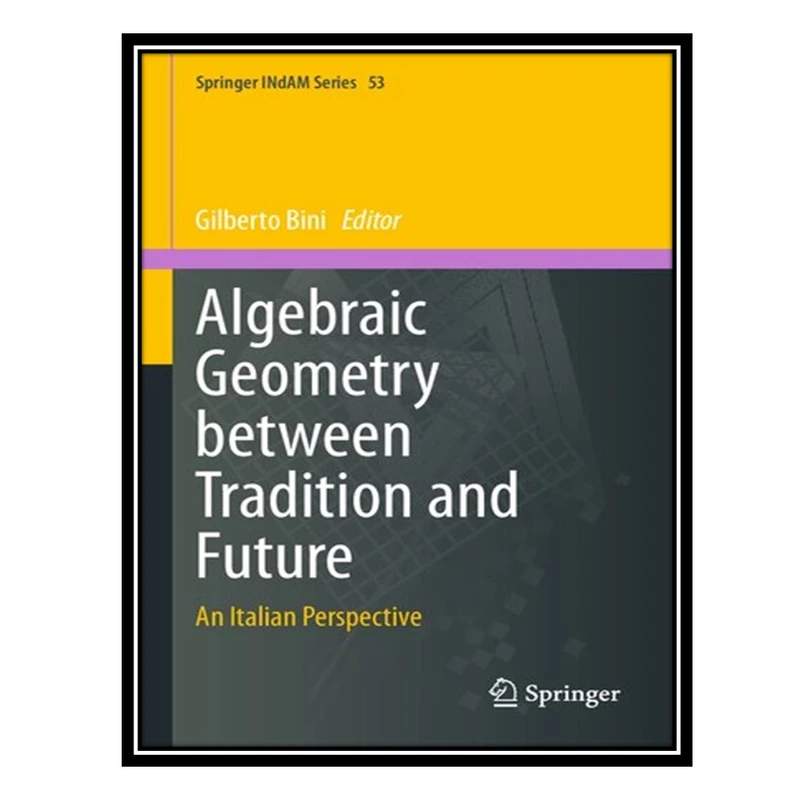 کتاب Algebraic Geometry between Tradition and Future: An Italian Perspective اثر Gilberto Bini انتشارات مؤلفین طلایی