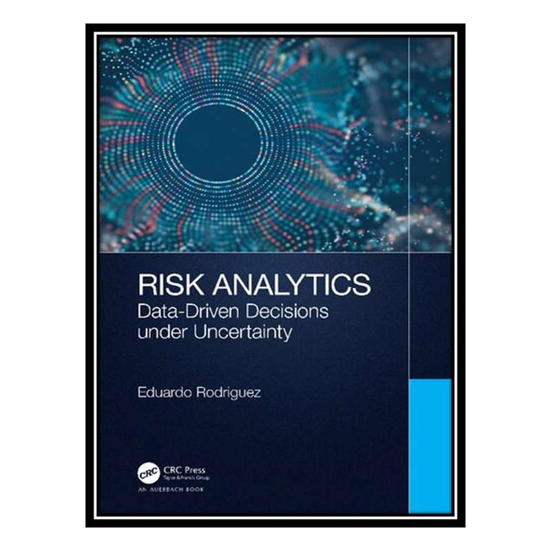 کتاب Risk Analytics: Data-Driven Decisions under Uncertainty اثر Eduardo Rodriguez انتشارات مؤلفین طلایی کتاب Risk Analytics: Data-Driven Decisions under Uncertainty اثر Eduardo Rodriguez انتشارات مؤلفین طلایی