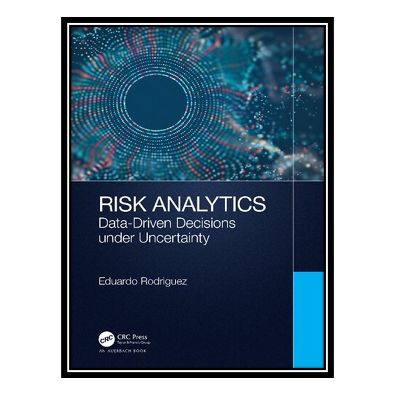کتاب Risk Analytics: Data-Driven Decisions under Uncertainty اثر Eduardo Rodriguez انتشارات مؤلفین طلایی کتاب Risk Analytics: Data-Driven Decisions under Uncertainty اثر Eduardo Rodriguez انتشارات مؤلفین طلایی