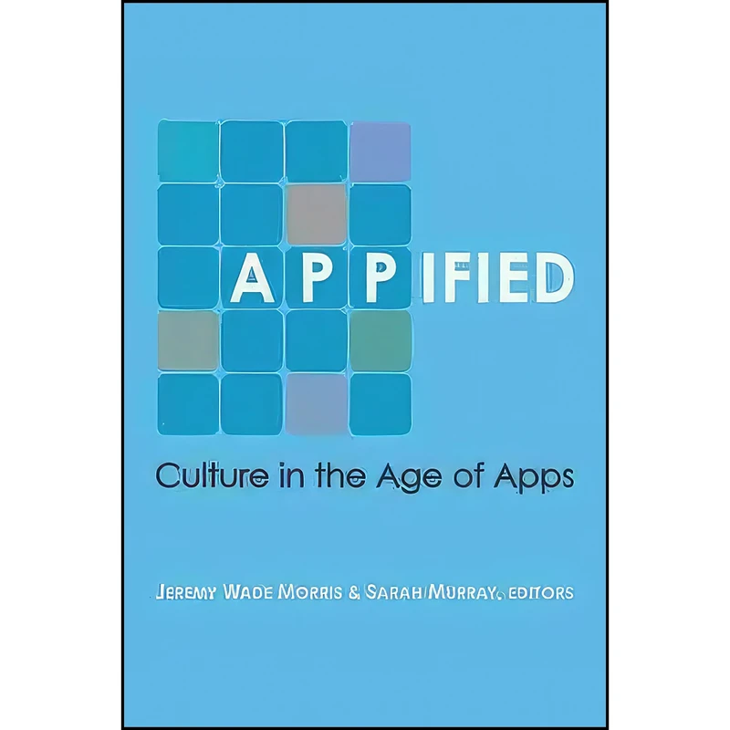کتاب Appified اثر Jeremy Wade Morris and Sarah Murray انتشارات University of Michigan Press
