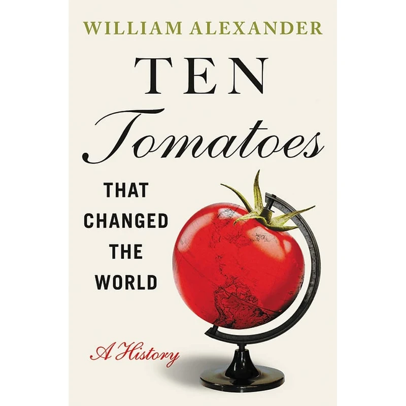 کتاب Ten Tomatoes that Changed the World اثر William Alexander انتشارات Grand Central Publishing