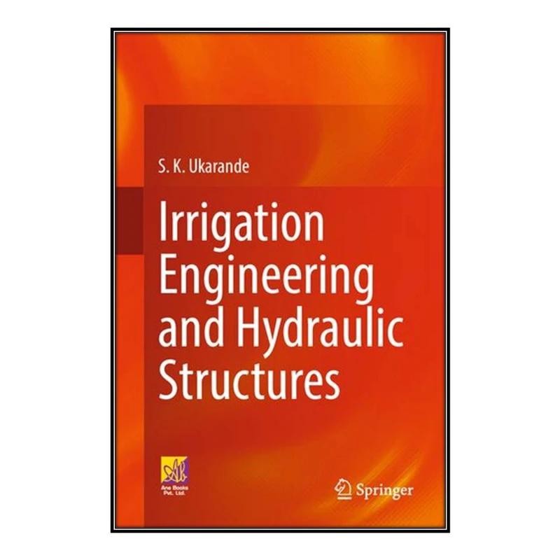  کتاب Irrigation Engineering and Hydraulic Structures اثر S. K. Ukarande انتشارات مؤلفين طلايي