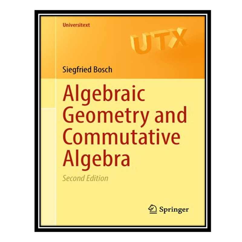 کتاب Algebraic Geometry and Commutative Algebra اثر Siegfried Bosch انتشارات مؤلفین طلایی کتاب Algebraic Geometry and Commutative Algebra اثر Siegfried Bosch انتشارات مؤلفین طلایی