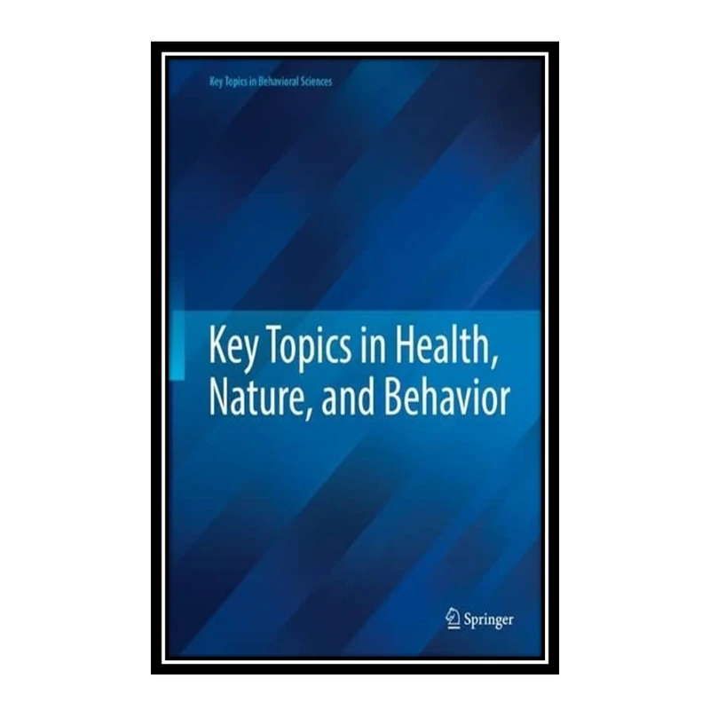 کتاب Key Topics in Health, Nature, and Behavior اثر Springer Behavioral & Health Sciences انتشارات مؤلفین طلایی