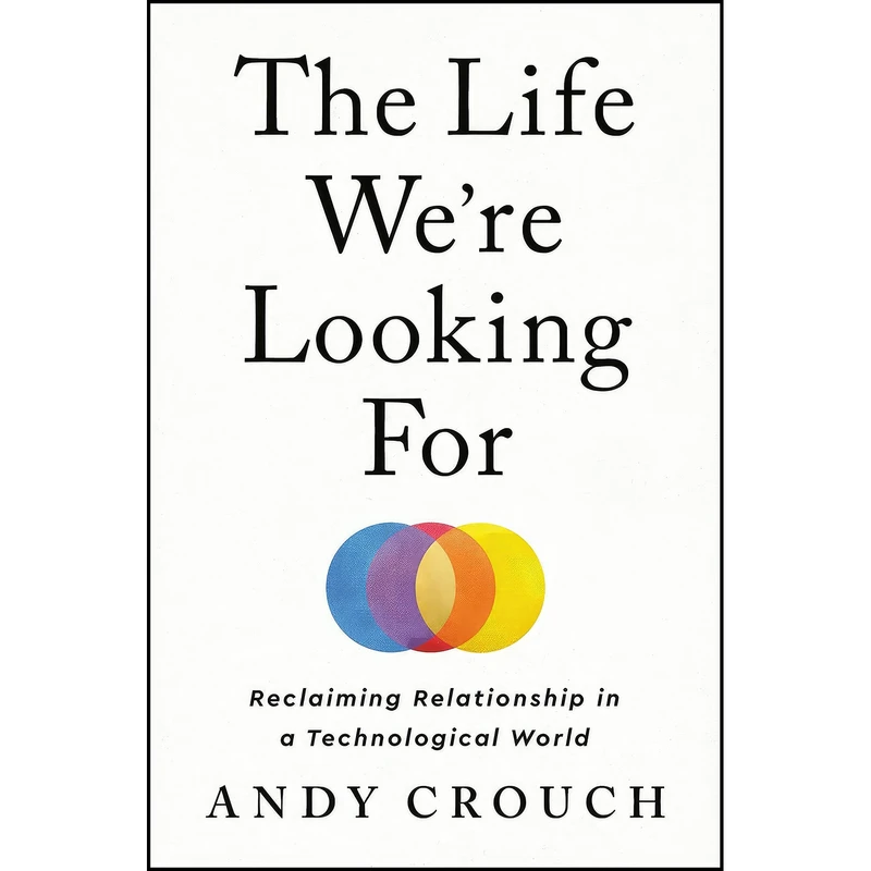 کتاب The Life Were Looking For اثر Andy Crouch انتشارات Convergent Books