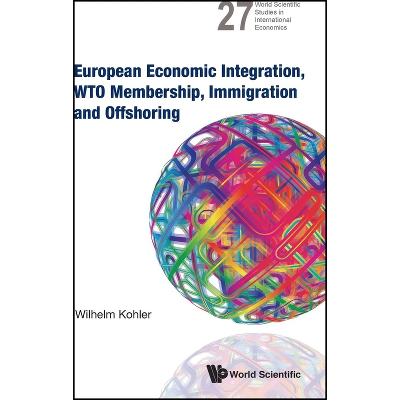 کتاب EUROPEAN ECONOMIC INTEGRATION, WTO MEMBERSHIP, IMMIGRATION AND OFFSHORING  اثر Wilhelm K. Kohler انتشارات World Scientific Publishing Company