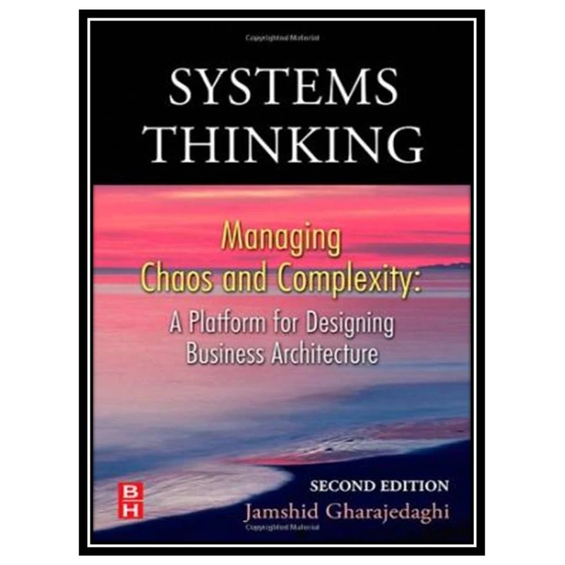 کتاب Systems Thinking, : Managing Chaos and Complexity: A Platform for Designing Business Architecture اثر Jamshid Gharajedaghi انتشارات مؤلفین طلایی