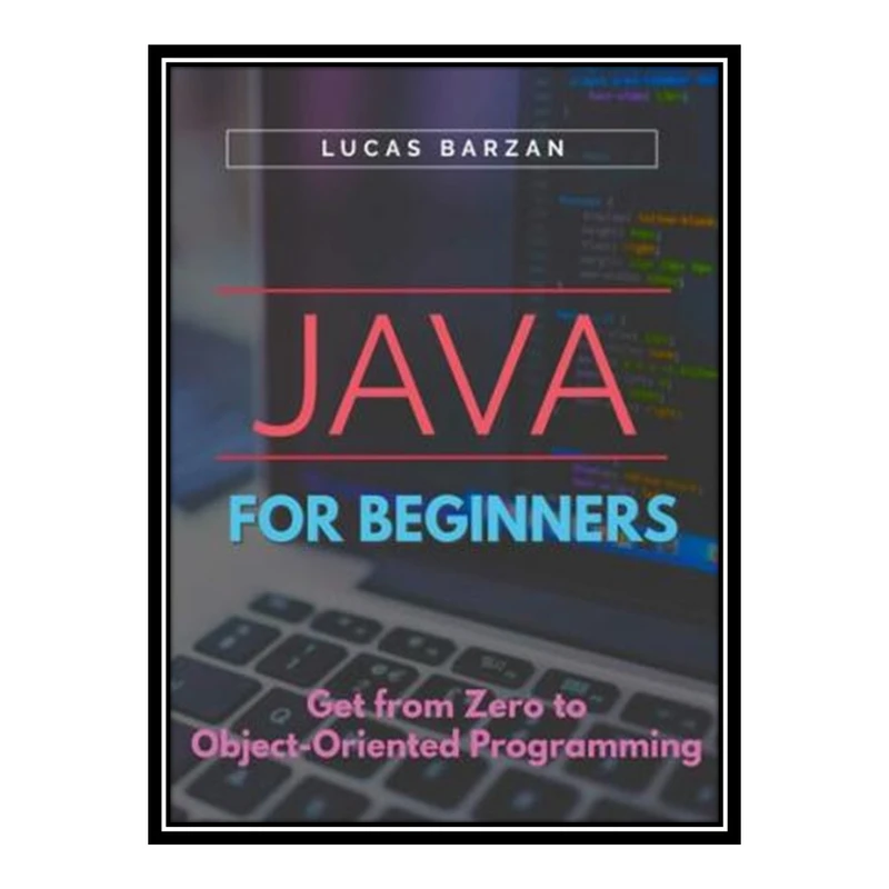 کتاب 	 Java For Beginners: Get From Zero to Object-Oriented Programming اثر Barzan Lucas انتشارات مؤلفین طلایی