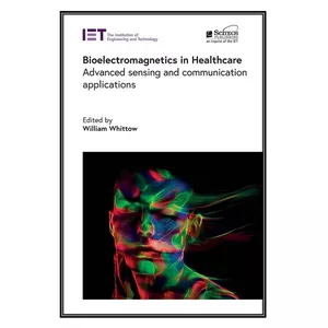   کتاب Bioelectromagnetics in Healthcare اثر William Whittow انتشارات مؤلفين طلايي