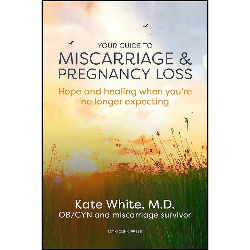 کتاب Your Guide to Miscarriage and Pregnancy Loss اثر Dr. Kate White M.D. M.P.H. انتشارات Mayo Clinic Press
