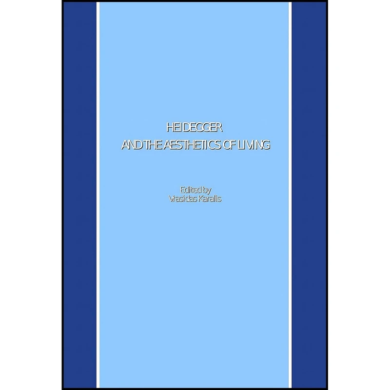 کتاب Heidegger and the Aesthetics of Living اثر Vrasidas Karalis انتشارات Cambridge Scholars Publishing