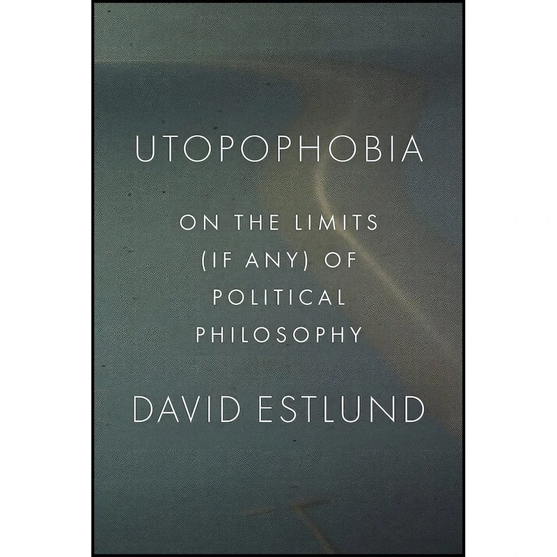 کتاب Utopophobia اثر David Estlund انتشارات Princeton University Press