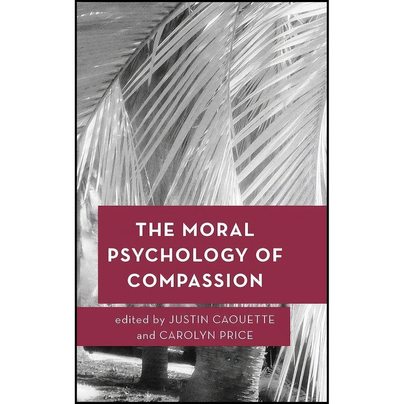 کتاب The Moral Psychology of Compassion اثر Justin Caouette and Carolyn Price انتشارات Rowman And Littlefield Publishers