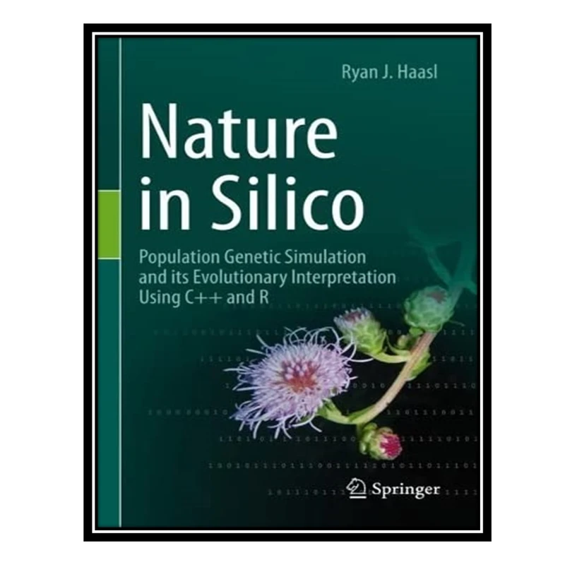 کتاب Nature in Silico: Population Genetic Simulation and its Evolutionary Interpretation Using C++ and R اثر Ryan J. Haasl انتشارات مؤلفین طلایی