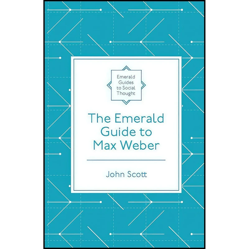 کتاب The Emerald Guide to Max Weber  اثر John Scott انتشارات Emerald Publishing