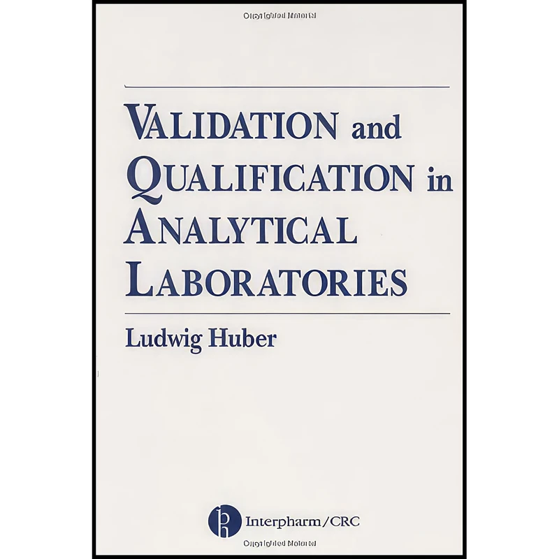 کتاب Validation and Qualification in Analytical Laboratories اثر Ludwig Huber انتشارات CRC Press
