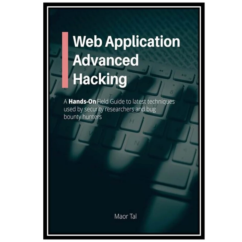 کتاب Web Application Advanced Hacking اثر Maor Tal انتشارات مؤلفین طلایی