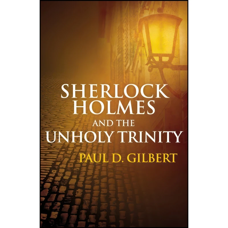 کتاب Sherlock Holmes and the Unholy Trinity اثر Paul D. Gilbert انتشارات Robert Hale