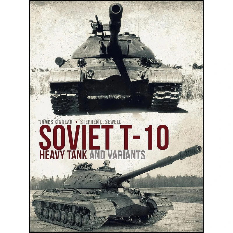 کتاب Soviet T-10 Heavy Tank and Variants اثر James Kinnear and Stephen Sewell انتشارات Osprey Publishing
