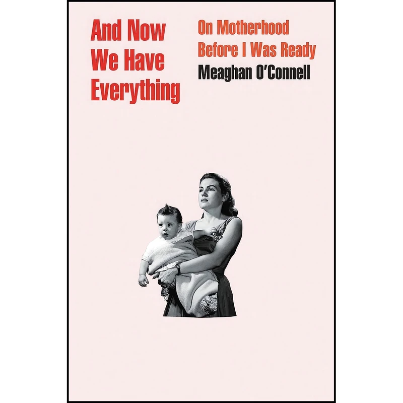 کتاب And Now We Have Everything اثر Meaghan O Connell انتشارات Little, Brown and Company