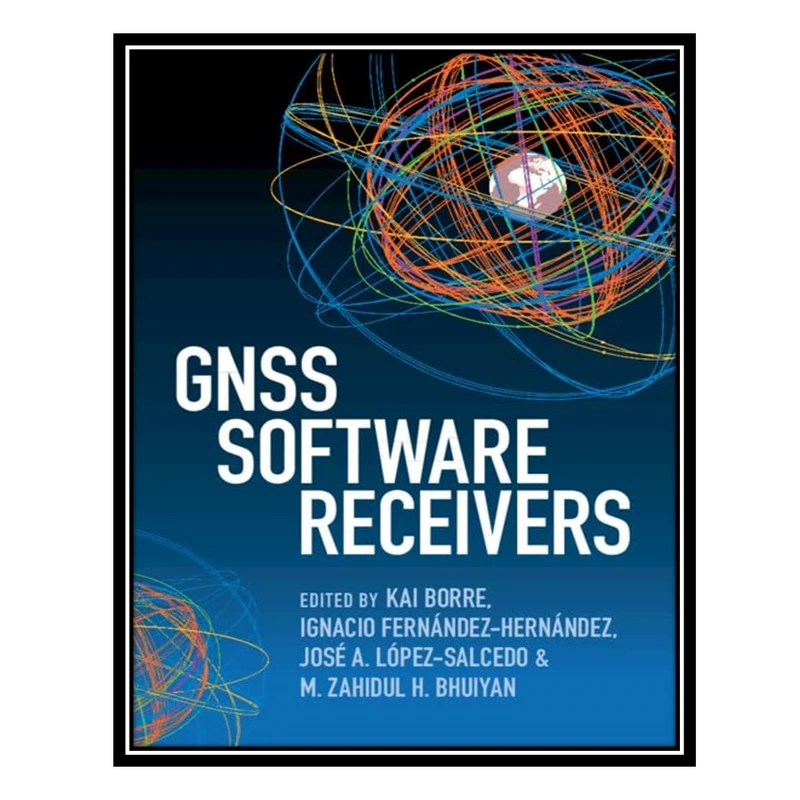 کتاب GNSS Software Receivers اثر جمعی از نویسندگان انتشارات مؤلفین طلایی