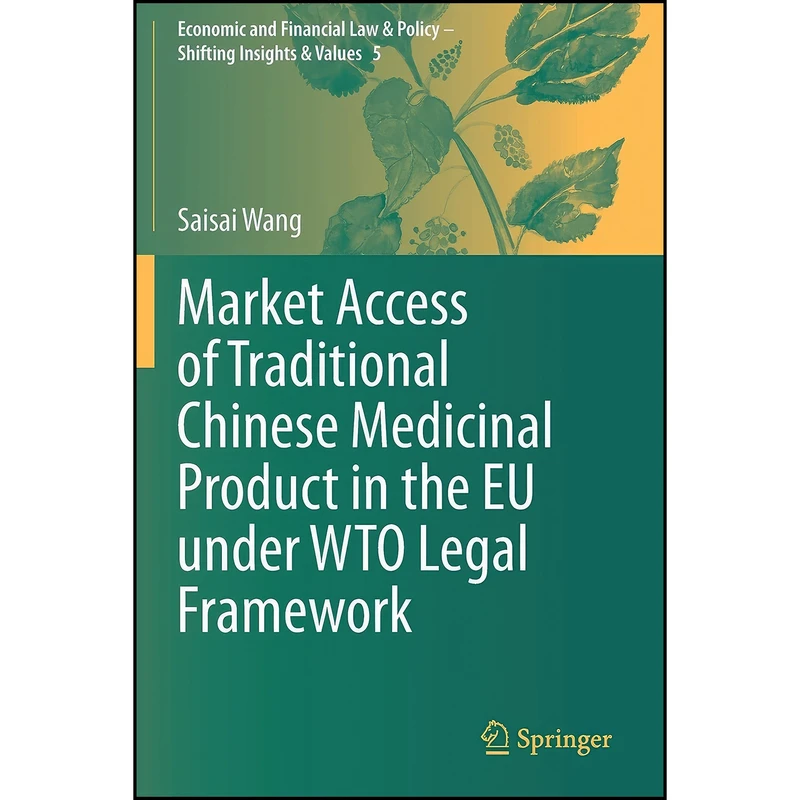 کتاب Market Access of Traditional Chinese Medicinal Product in the EU under WTO Legal Framework  اثر Saisai Wang انتشارات تازه ها