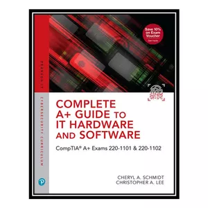 کتاب Complete A+ Guide to IT Hardware and Software: CompTIA A+ Exams 220-1101 & 220-1102 اثر Cheryl A. Schmidt, Christopher A. Lee انتشارات مؤلفین طلایی 