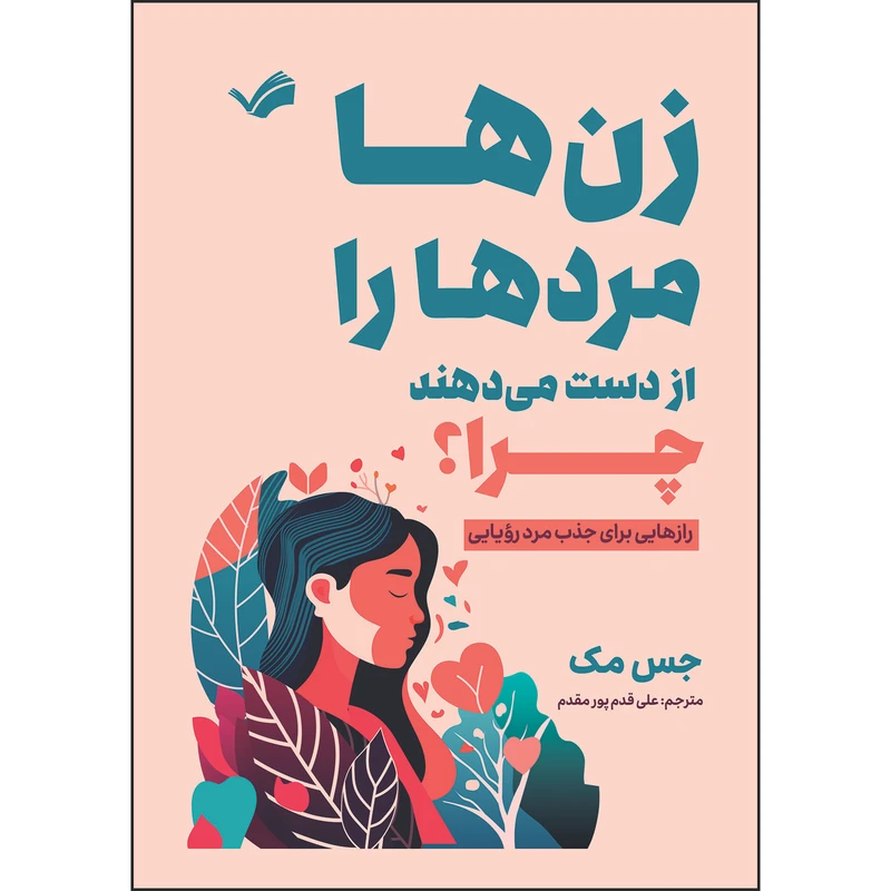 کتاب زن‌ها مردها را از دست می‌دهند چرا؟: رازهایی برای جذب مرد رؤیایی اثر جس مک ترجمه علی قدم‌پورمقدم انتشارات بله