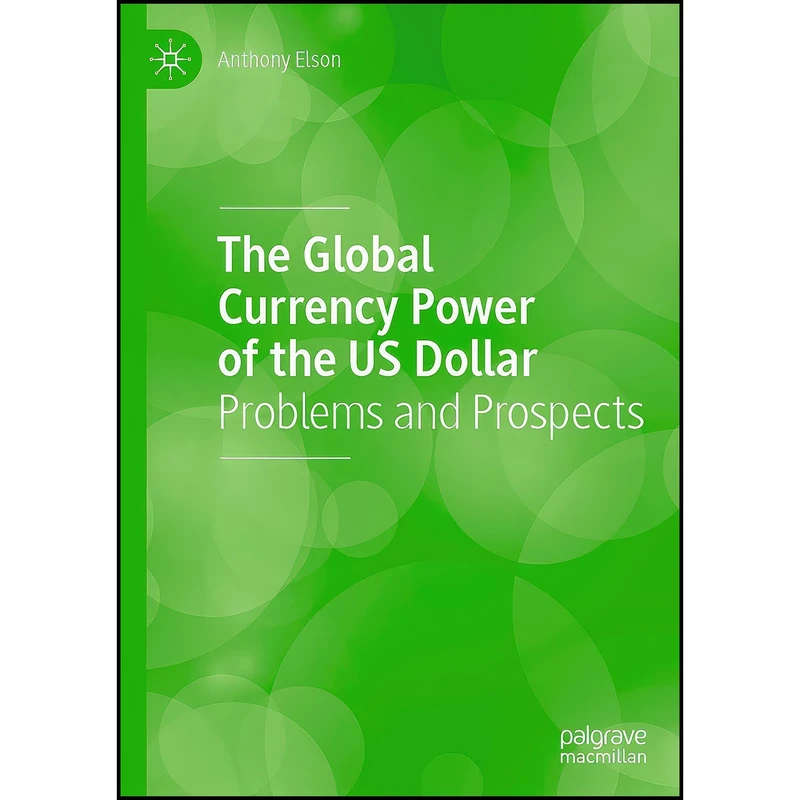 کتاب The Global Currency Power of the US Dollar اثر Anthony Elson انتشارات Palgrave Macmillan