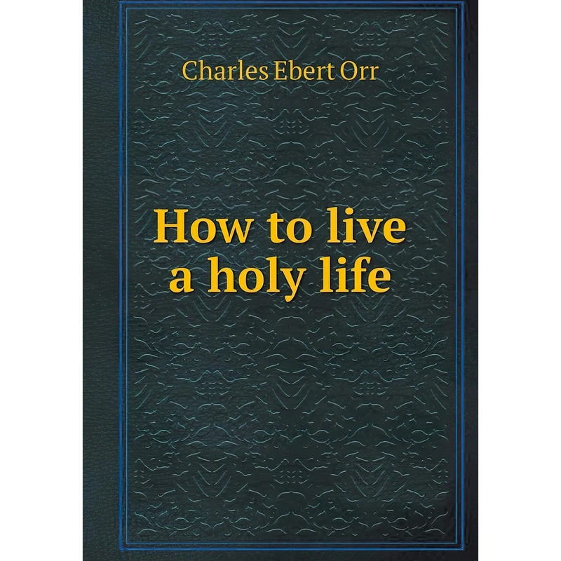 کتاب How to live a holy life اثر Charles Ebert Orr انتشارات Book on Demand Ltd.