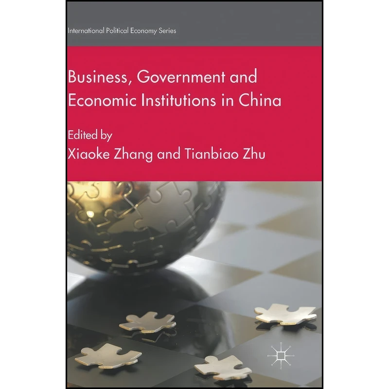 کتاب Business, Government and Economic Institutions in China  اثر Xiaoke Zhang and Tianbiao Zhu انتشارات Palgrave Macmillan