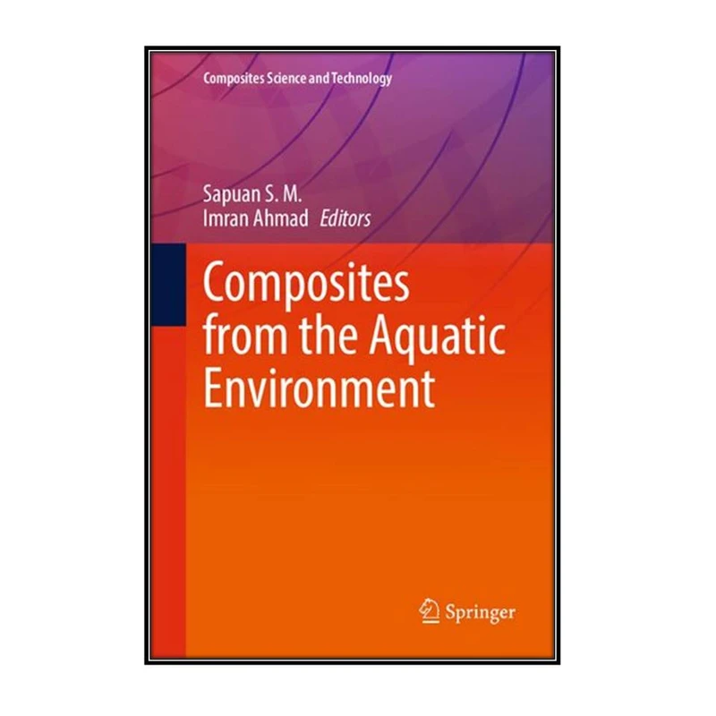 کتاب Composites from the Aquatic Environment اثر Sapuan S. M. and Imran Ahmad  انتشارات مؤلفين طلايي