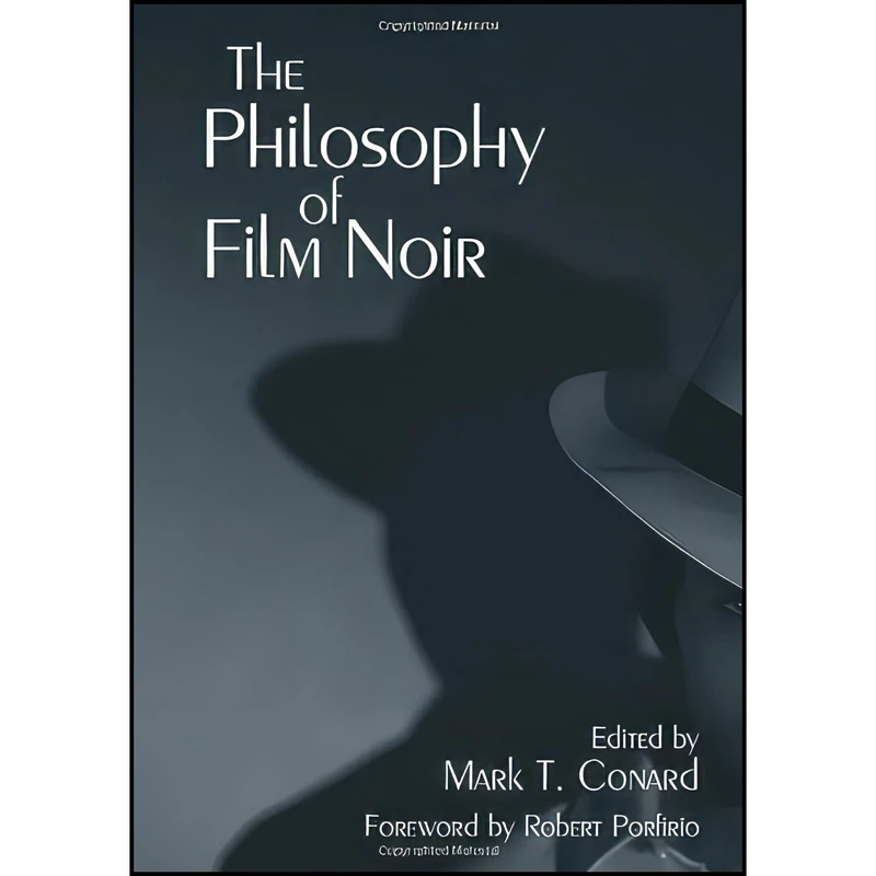 کتاب The Philosophy of Film Noir  اثر Mark T. Conard انتشارات The University Press of Kentucky