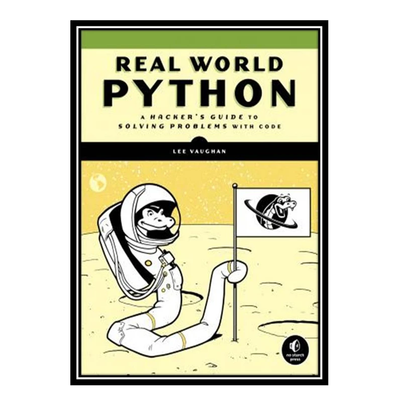 کتاب Real-World Python: A Hacker’s Guide to Solving Problems with Code اثر Lee Vaughan انتشارات مؤلفین طلایی