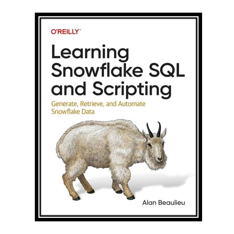 کتاب Learning Snowflake SQL and Scripting: Generate, Retrieve, and Automate Snowflake Data اثر Alan Beaulieu انتشارات مؤلفین طلایی