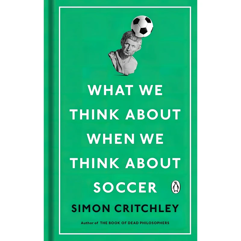 کتاب What We Think About When We Think About Soccer اثر Simon Critchley انتشارات Penguin Books