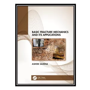 کتاب Basic Fracture Mechanics and its Applications اثر Ashok Saxena انتشارات مؤلفین طلایی