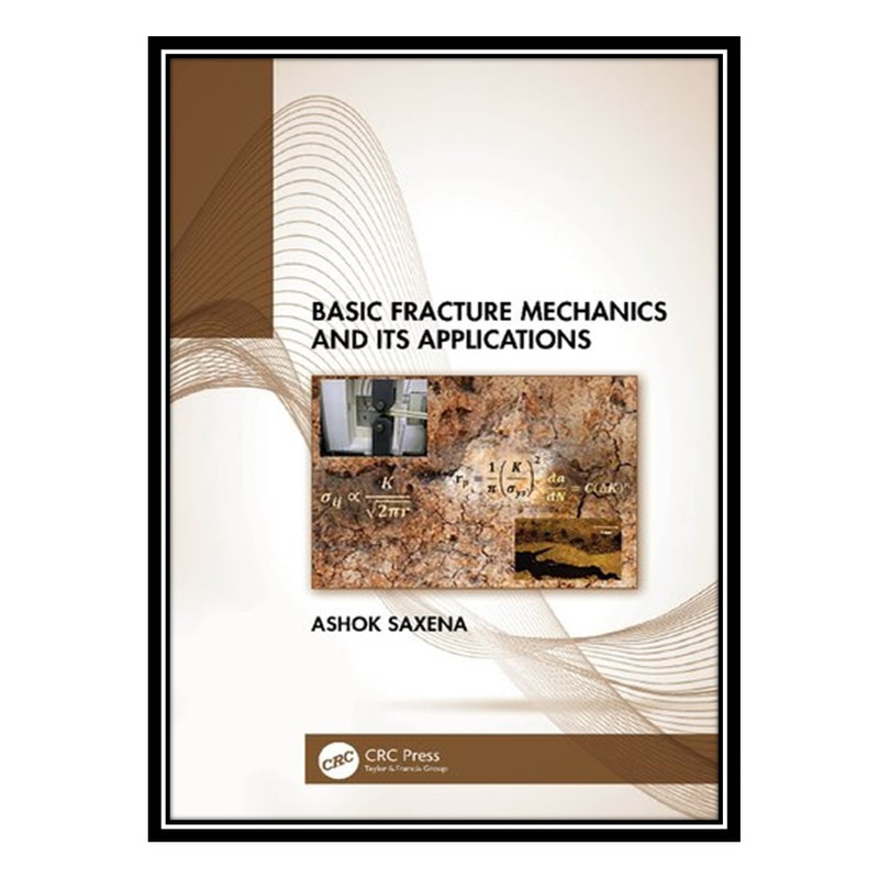 کتاب Basic Fracture Mechanics and its Applications اثر Ashok Saxena انتشارات مؤلفین طلایی