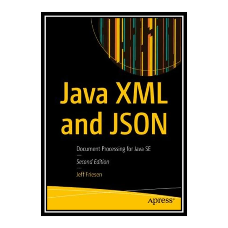 کتاب 	 Java XML and JSON: Document Processing for Java SE اثر Jeff Friesen انتشارات مؤلفین طلایی