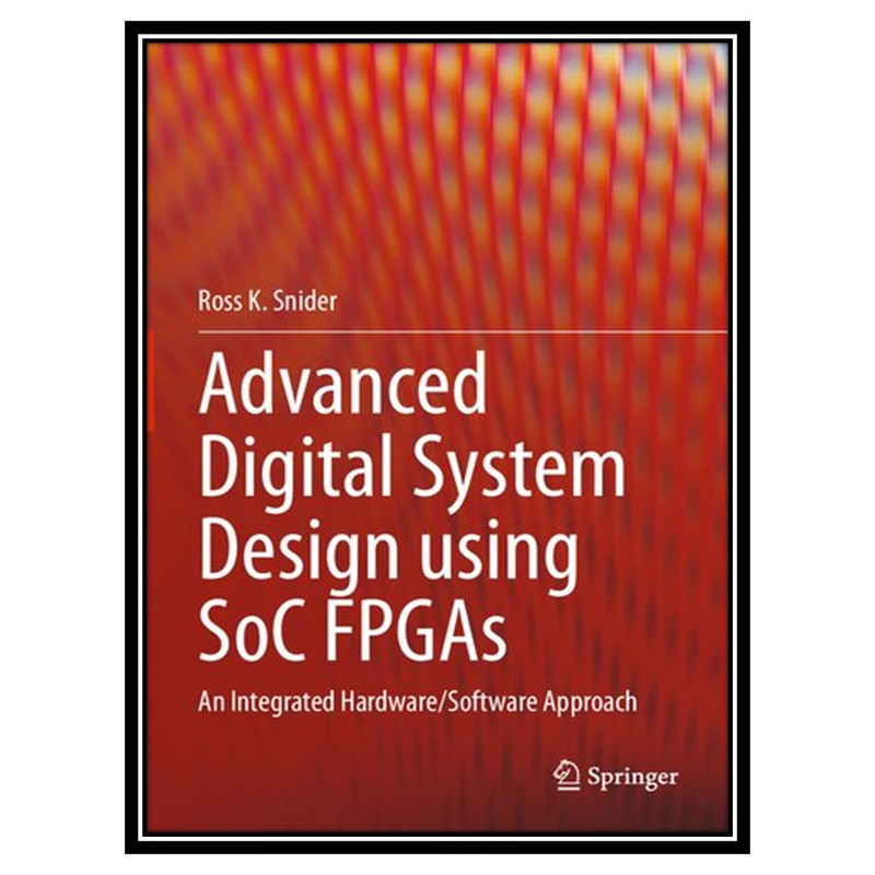 کتاب Advanced Digital System Design using SoC FPGAs اثر Ross K. Snider انتشارات مؤلفین طلایی