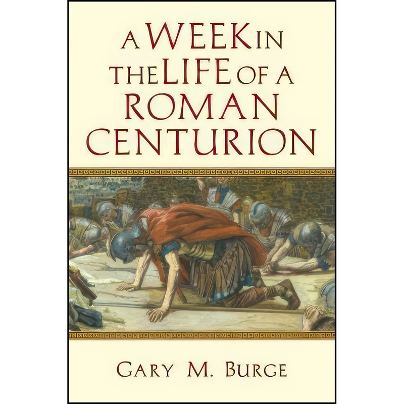 کتاب A Week in the Life of a Roman Centurion  اثر Gary M. Burge انتشارات IVP Academic