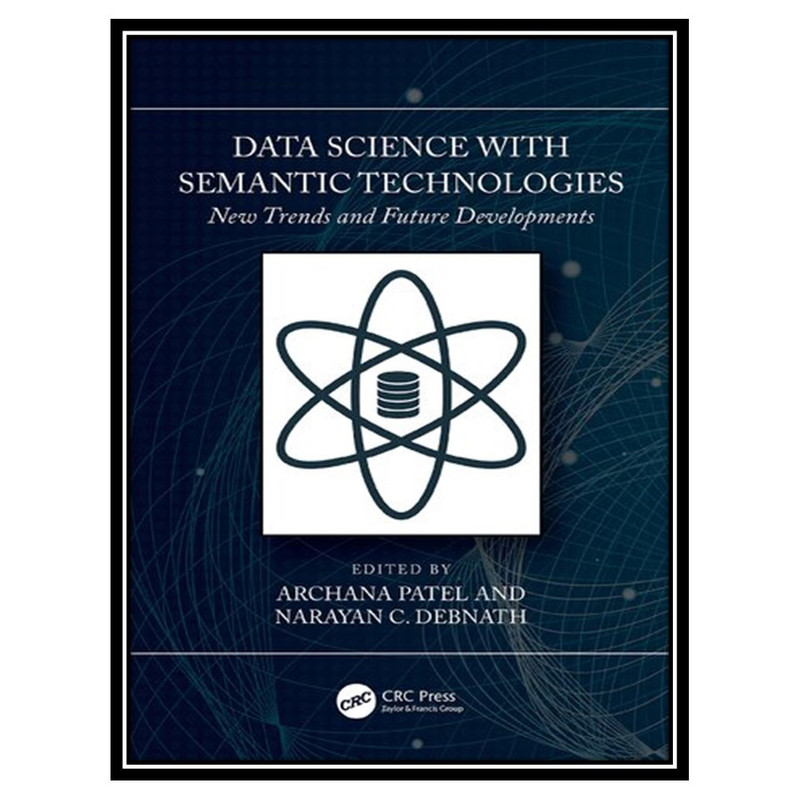 کتاب Data Science with Semantic Technologies: New Trends and Future Developments اثر Archana Patel, Narayan C. Debnath انتشارات مؤلفین طلایی