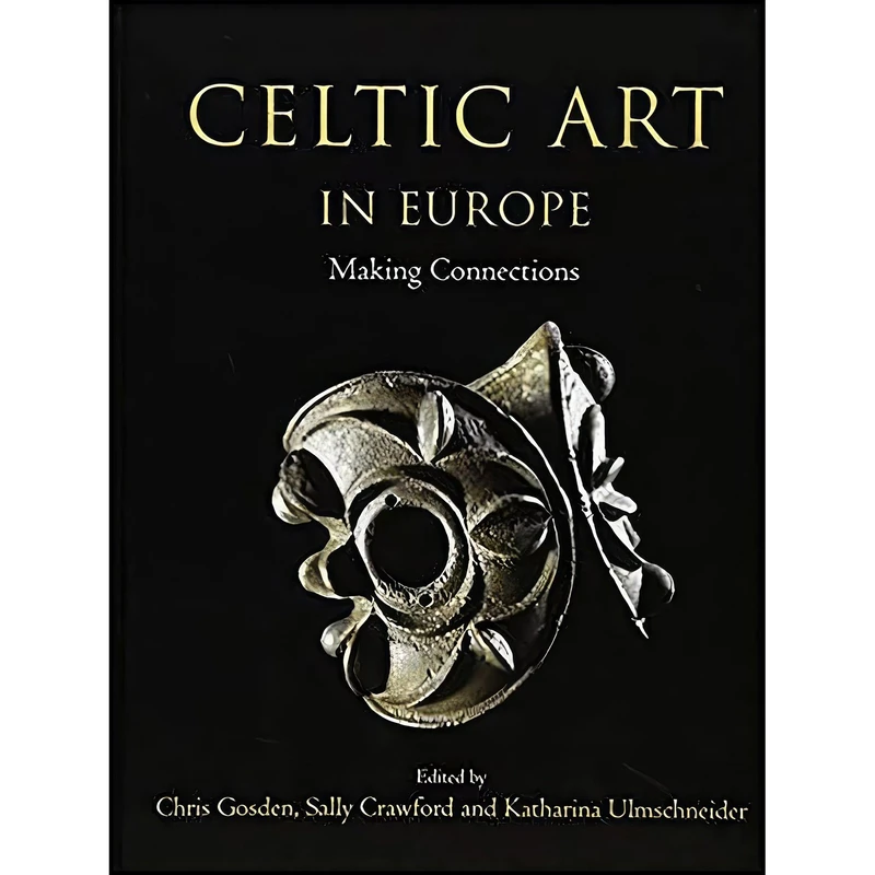 کتاب Celtic Art in Europe اثر Christopher Gosden and Sally Crawford and Katharina Ulmschneider انتشارات Oxbow Books