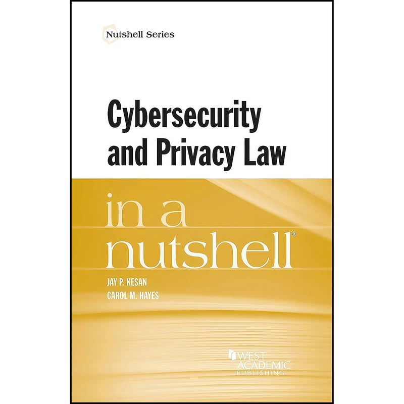 کتاب Cybersecurity and Privacy Law in a Nutshell  اثر Jay Kesan and Carol Hayes انتشارات West Academic Publishing
