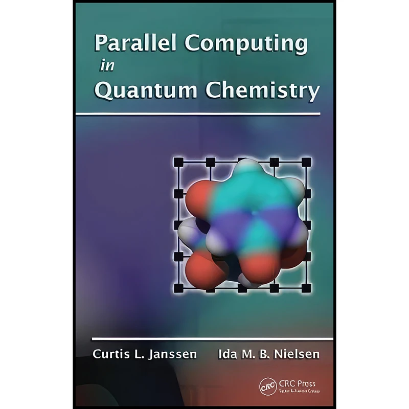 کتاب Parallel Computing in Quantum Chemistry اثر جمعي از نويسندگان انتشارات CRC Press