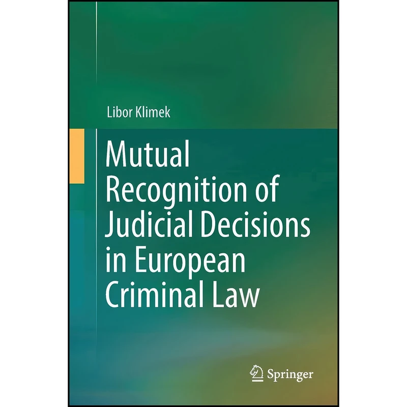 کتاب Mutual Recognition of Judicial Decisions in European Criminal Law اثر Libor Klimek انتشارات Springer