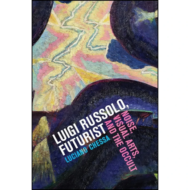 کتاب Luigi Russolo, Futurist اثر Luciano Chessa انتشارات University of California Press