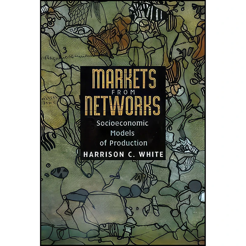 کتاب Markets from Networks اثر Harrison C. White انتشارات Princeton University Press
