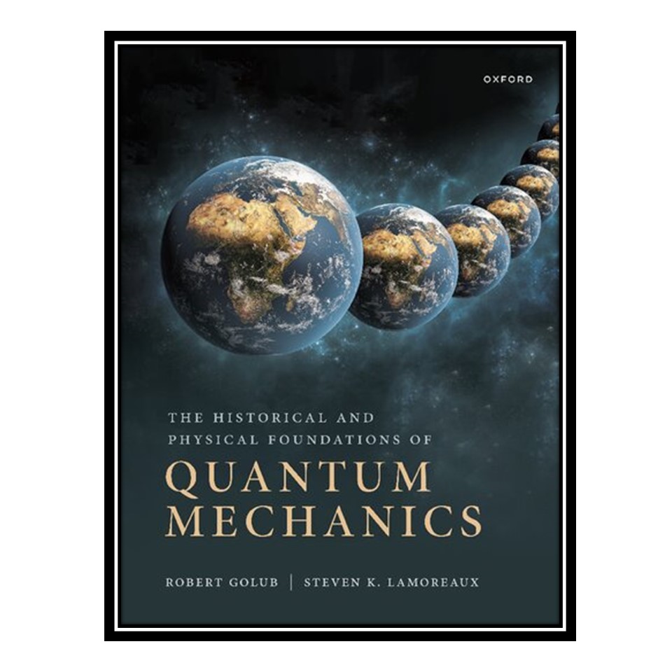 کتاب The Historical and Physical Foundations of Quantum Mechanics اثر Robert Golub, Steve Lamoreaux انتشارات مؤلفین طلایی
