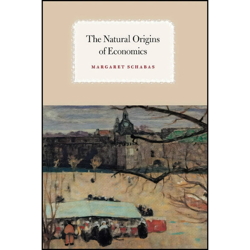 کتاب The Natural Origins of Economics اثر Margaret Schabas انتشارات University of Chicago Press
